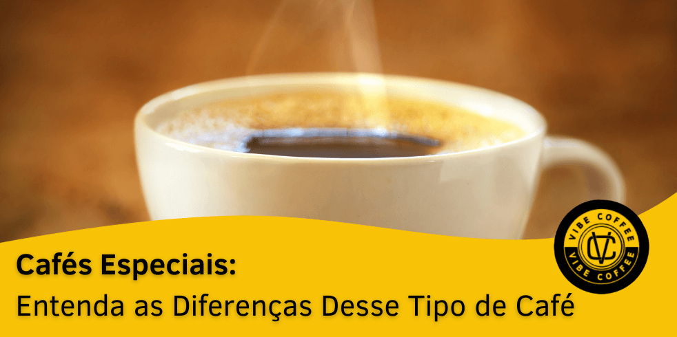 Cafés Especiais: Entenda as Diferenças Desse Tipo de Café