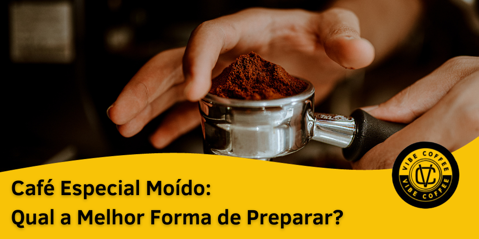 Café Especial Moído: Qual a Melhor Forma de Preparar?