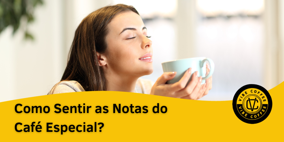 Como Sentir as Notas do Café Especial?