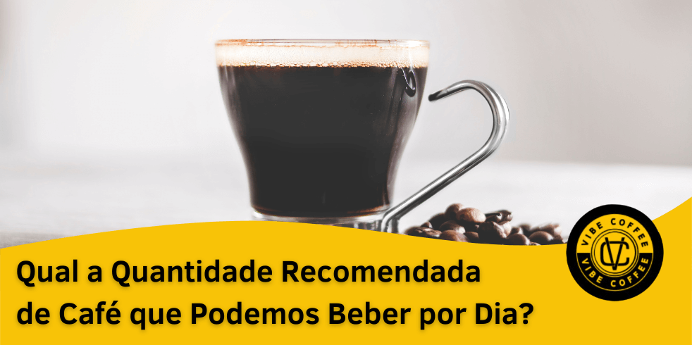 Qual a Quantidade Recomendada de Café que Podemos Beber por Dia?