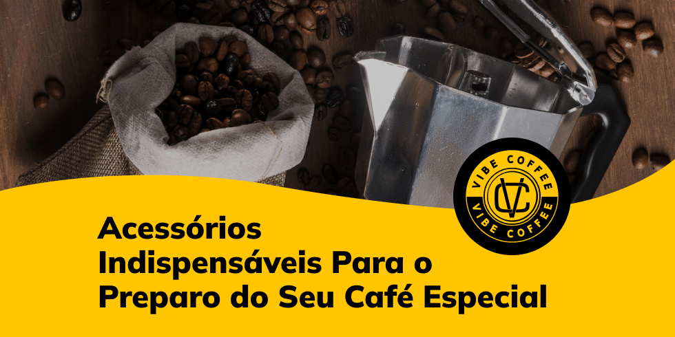 Acessórios Indispensáveis Para o Preparo do Seu Café Especial