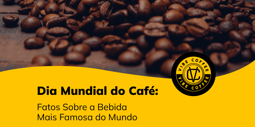 Celebrando o Dia Mundial do Café com a Vibe Coffee: Sabores Únicos