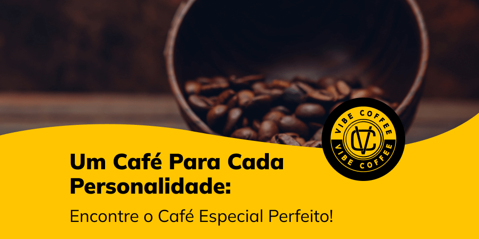 Um Café Para Cada Personalidade: Encontre o Café Especial Perfeito!