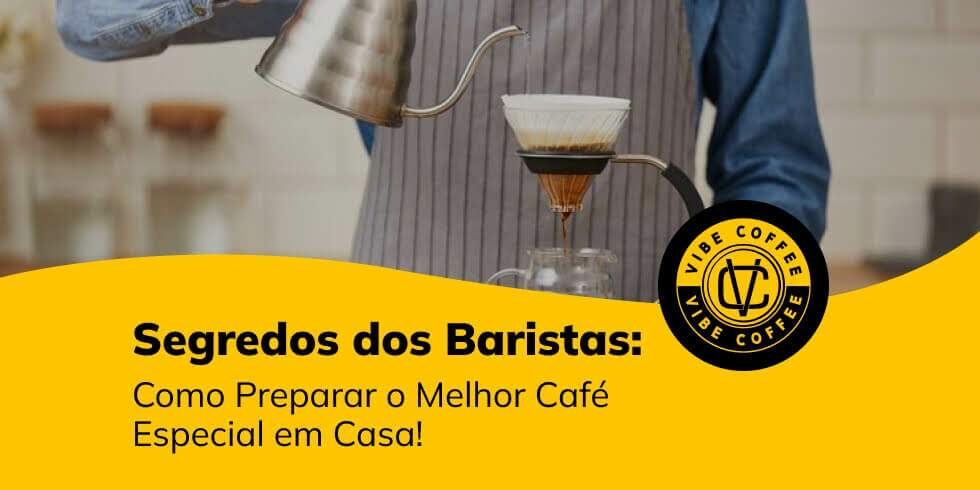 Segredos dos Baristas: Como Preparar o Melhor Café Especial em Casa!