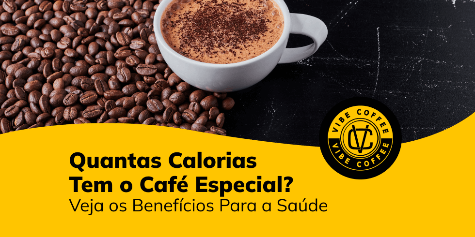 Quantas Calorias Tem o Café Especial? Veja os Benefícios Para a Saúde