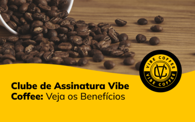 Clube de Assinatura Vibe Coffee: Veja os Benefícios