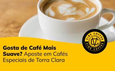 Gosta de Café Mais Suave? Aposte em Cafés Especiais de Torra Clara