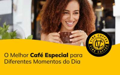 O Melhor Café Especial para Diferentes Momentos do Dia