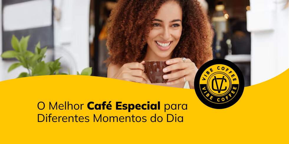 O Melhor Café Especial para Diferentes Momentos do Dia