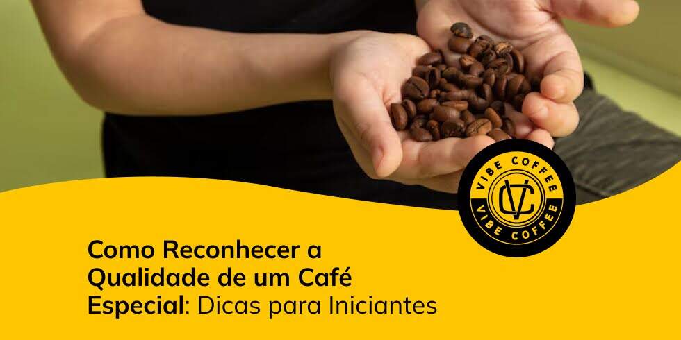 Como Reconhecer a Qualidade de um Café Especial: Dicas para Iniciantes