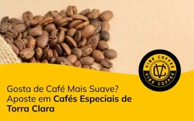 Gosta de Café Mais Suave? Aposte em Cafés Especiais de Torra Clara