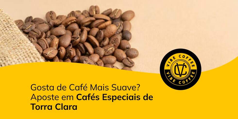 Gosta de Café Mais Suave? Aposte em Cafés Especiais de Torra Clara