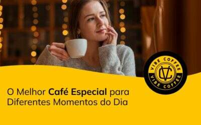 O Melhor Café Especial para Diferentes Momentos do Dia