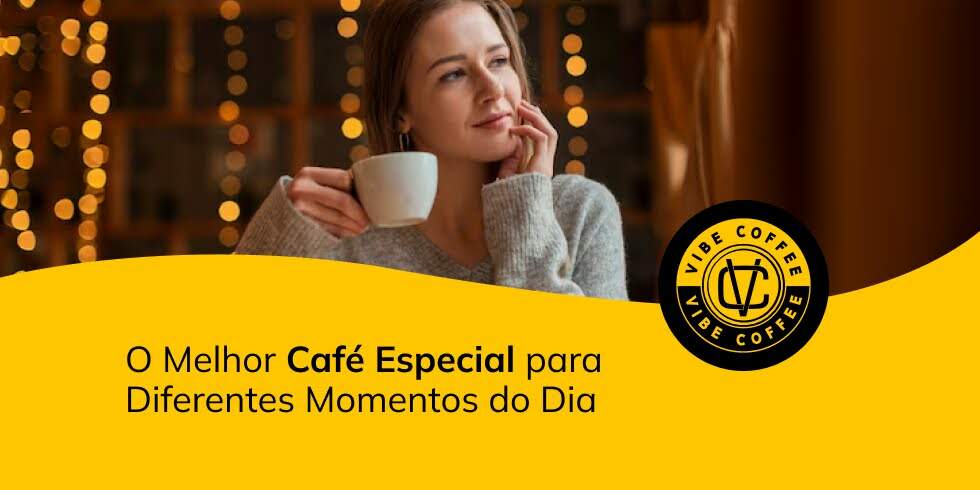 O Melhor Café Especial para Diferentes Momentos do Dia