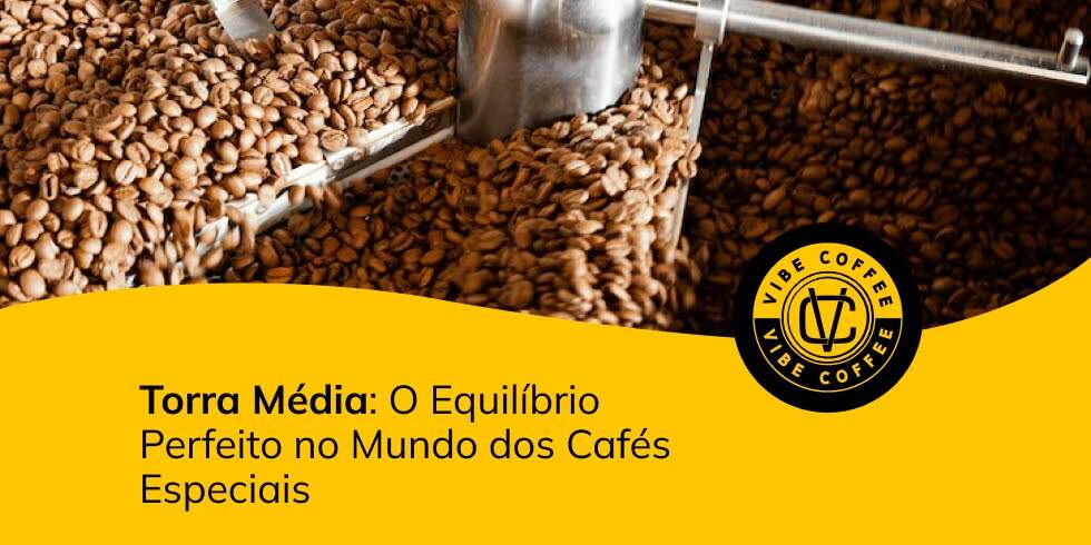 Torra Média: O Equilíbrio Perfeito no Mundo dos Cafés Especiais