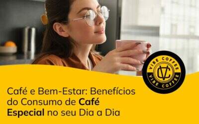 Café e Bem-Estar: Benefícios do Consumo de Café Especial no seu Dia a Dia