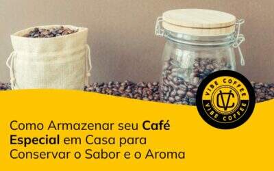 Como Armazenar seu Café Especial em Casa para Conservar o Sabor e o Aroma