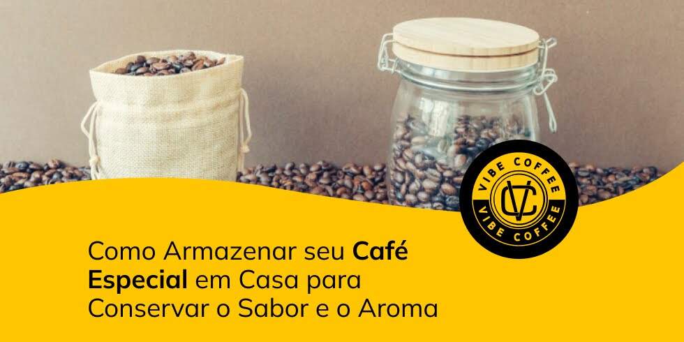 Como Armazenar seu Café Especial em Casa para Conservar o Sabor e o Aroma