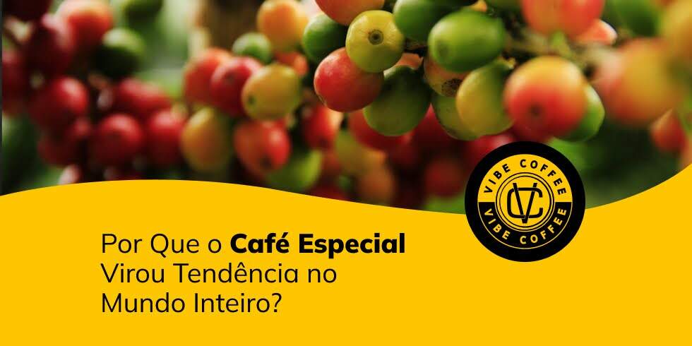 Por Que o Café Especial Virou Tendência no Mundo Inteiro?  