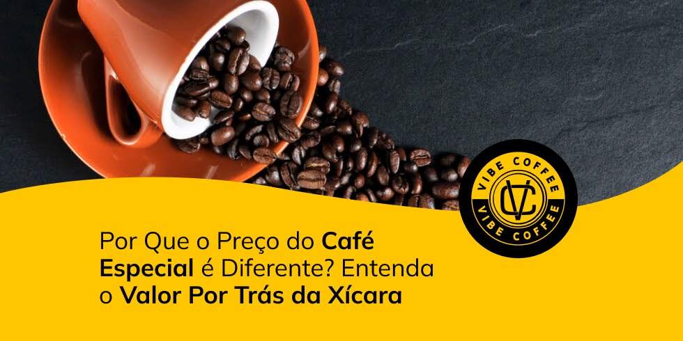 Por Que o Preço do Café Especial é Diferente? Entenda o Valor Por Trás da Xícara