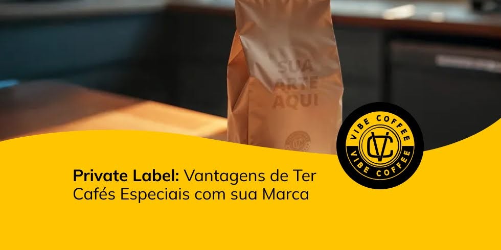 Private Label: Vantagens de Ter Cafés Especiais com sua Marca