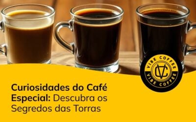 Curiosidades do Café Especial: Descubra os Segredos das Torras  