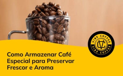 Como Armazenar Café Especial para Preservar Frescor e Aroma