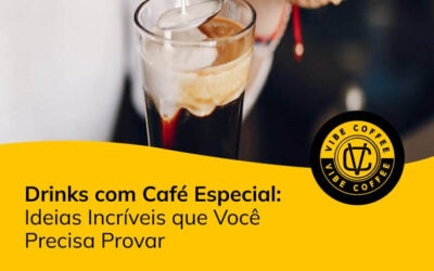 Drinks com Café Especial: Ideias Incríveis que Você Precisa Provar