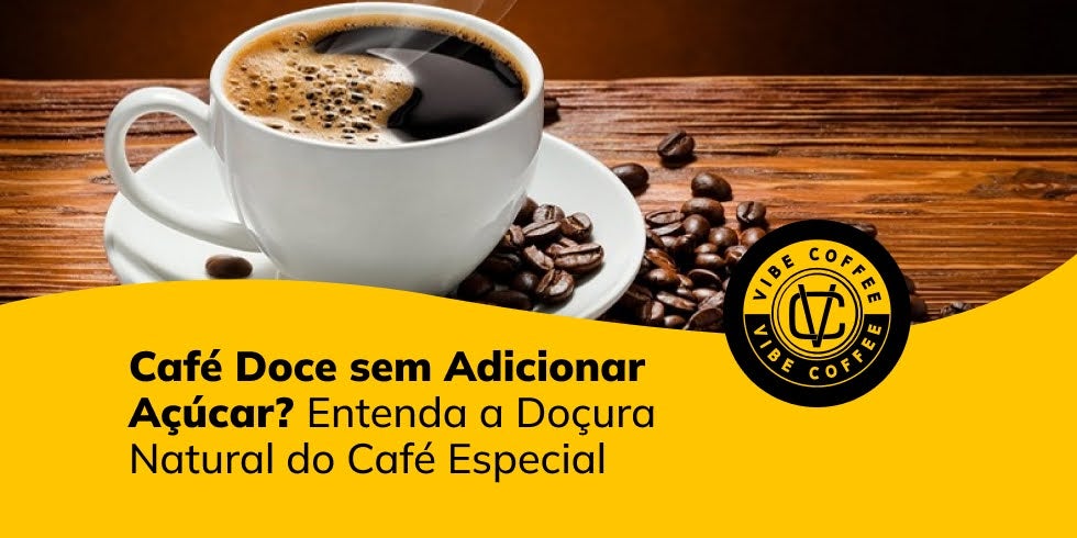 Café Doce sem Adicionar Açúcar? Entenda a Doçura Natural do Café Especial