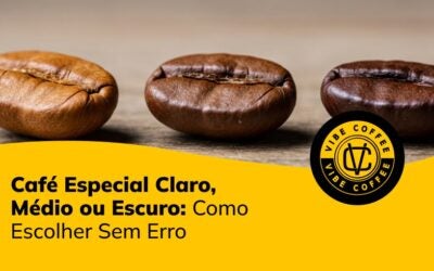 Café Especial Claro, Médio ou Escuro: Como Escolher Sem Erro