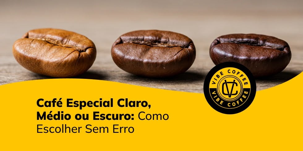 Café Especial Claro, Médio ou Escuro: Como Escolher Sem Erro