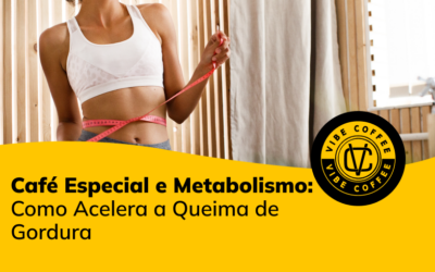 Café Especial e Metabolismo: Como Acelera a Queima de Gordura