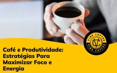 Café e Produtividade: Estratégias Para Maximizar Foco e Energia