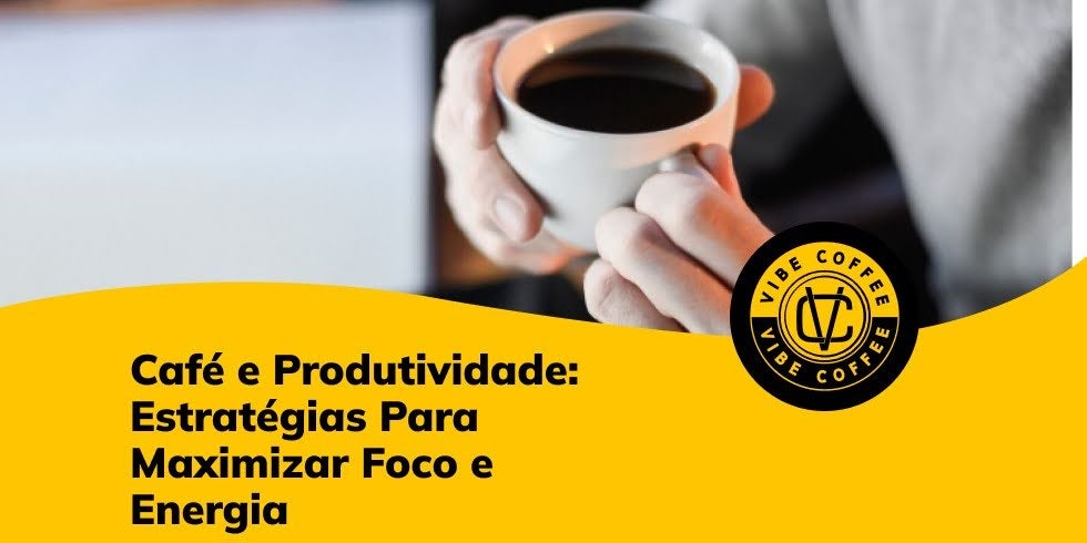 Café e Produtividade: Estratégias Para Maximizar Foco e Energia