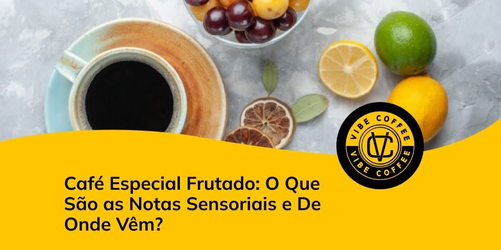 Café Especial Frutado: O Que São as Notas Sensoriais e De Onde Vêm?